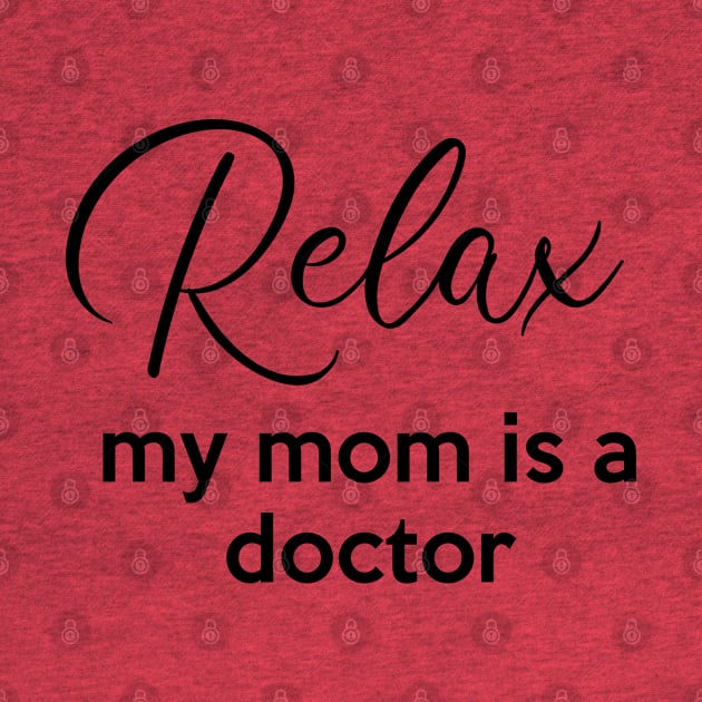 Relax my mom is a Doctor by Inspire Creativity